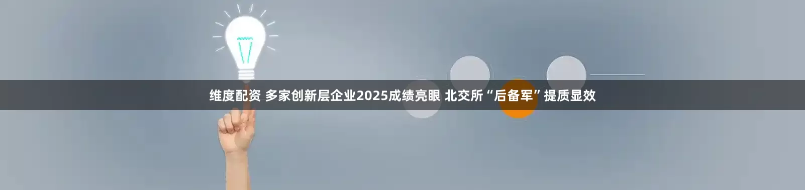 维度配资 多家创新层企业2025成绩亮眼 北交所“后备军”提质显效